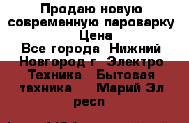 Продаю новую современную пароварку kambrook  › Цена ­ 2 000 - Все города, Нижний Новгород г. Электро-Техника » Бытовая техника   . Марий Эл респ.